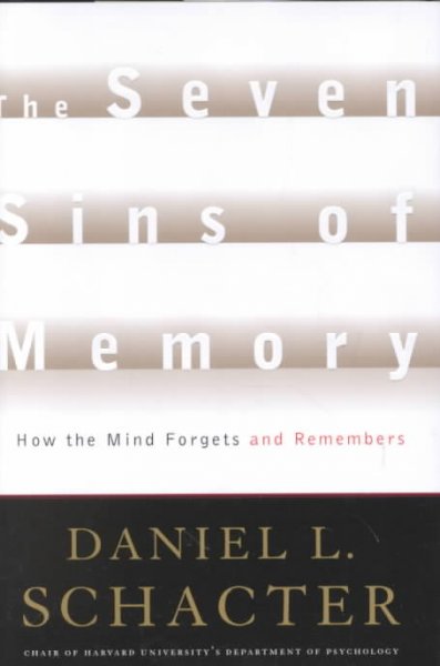 The seven sins of memory : how the mind forgets and remembers / Daniel L. Schacter.