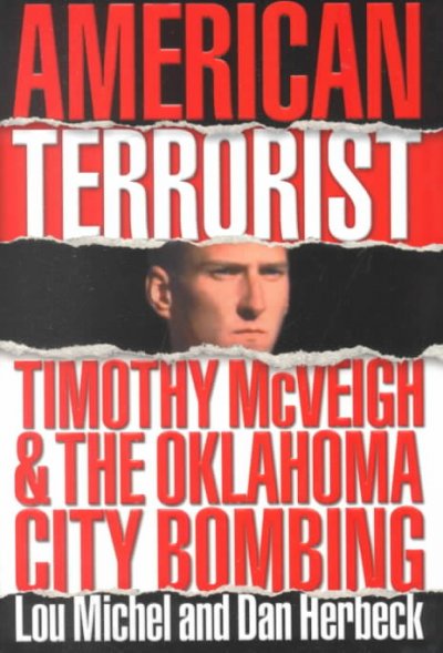 American terrorist : Timothy McVeigh & the Oklahoma City bombing / Lou Michel and Dan Herbeck.