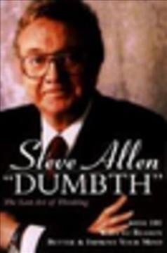 Dumbth : the lost art of thinking : with 101 ways to reason better & improve your mind / Steve Allen.