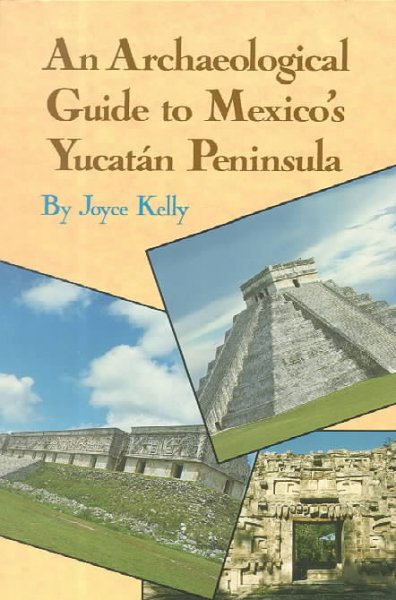 An archaeological guide to Mexico's Yucatan Peninsula / by Joyce Kelly ; photographs by Jerry Kelly and the author ; drawings and maps by the author.