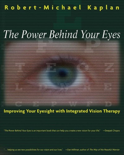 The power behind your eyes : improving your eyesight with integrated vision therapy / Robert-Michael Kaplan.