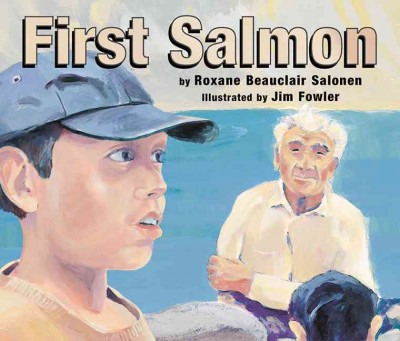 First Salmon / by Roxane Beauclair Salonen ; illustrated by Jim Fowler.