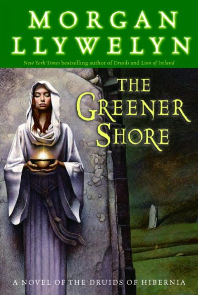 The greener shore : a novel of the druids of Hibernia / Morgan Llywelyn.