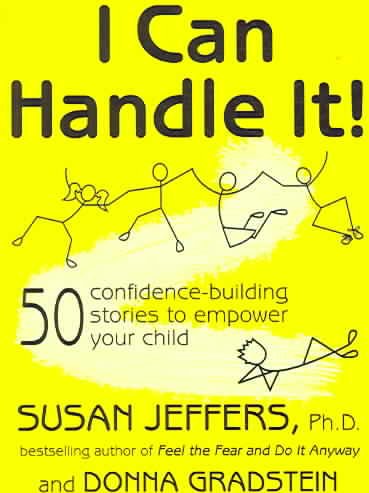 I can handle it! : 50 confidence-building stories to empower your child / Susan Jeffers and Donna Gradstein.