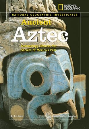 Ancient Aztec : archaeology unlock the secrets of Mexico's past / by Tim Cooke.