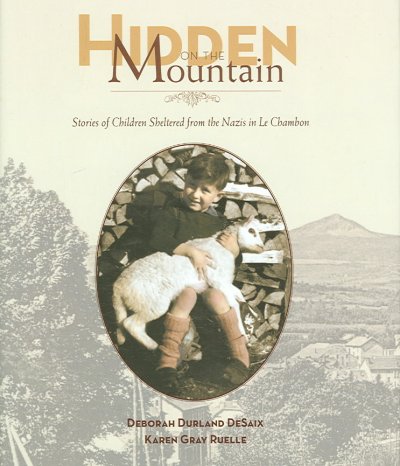 Hidden on the mountain : stories of children sheltered from the Nazis in Le Chambon / Deborah Durland DeSaix, Karen Gray Ruelle.
