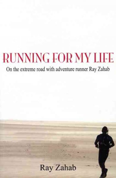 Running for my life : on the long road with Canada's ultramarathoner / Ray Zahab.