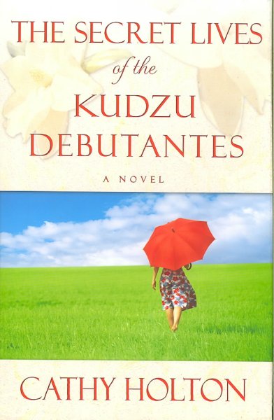 The secret lives of the kudzu debutantes : a novel / Cathy Holton.