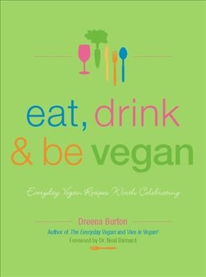 Eat, drink & be vegan : everyday vegan recipes worth celebrating / Dreena Burton.