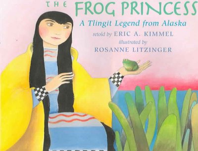 The frog princess : a Tlingit legend from Alaska / retold by Eric A. Kimmel ; illustrated by Rosanne Litzinger.