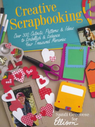 Creative scrapbooking : over 300 cutouts, patterns & ideas to embellish & enhance your treasured memories / by Sandi Genovese.