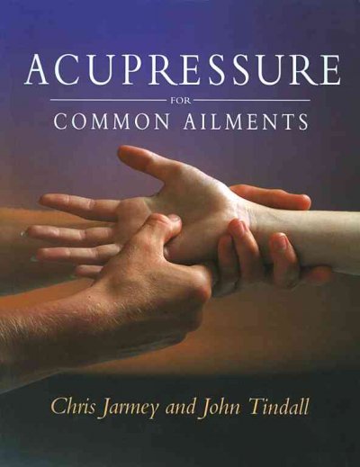 Acupressure for common ailments / Chris Jarmey, John Tindall.