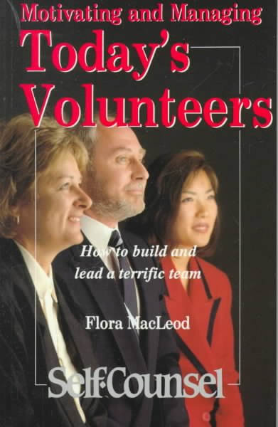 Motivating and managing today's volunteers : how to build and lead a terrific team / Flora MacLeod.