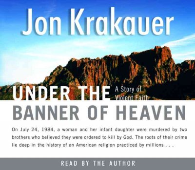 Under the banner of heaven / [sound recording] : a story of violent faith / Jon Krakauer.