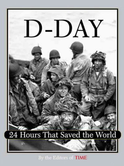 D-day : 24 hours that saved the world / by the editors of Time ; [introduction by Tom Hanks].