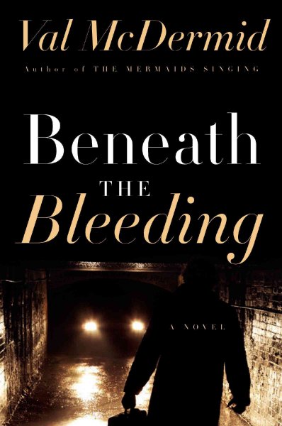 Beneath the bleeding : a novel / Val McDermid.