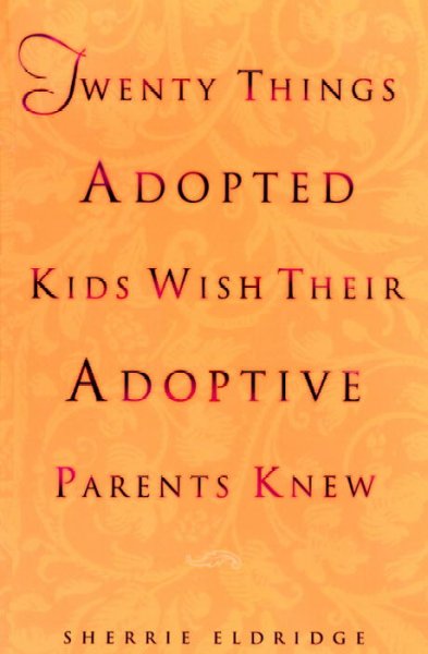 Twenty things adopted kids wish their adoptive parents knew / Sherrie Eldridge.