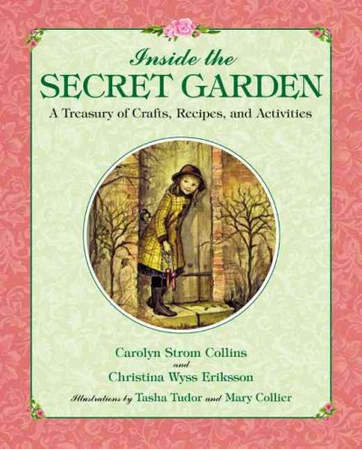 Inside The secret garden : a treasury of crafts, recipes, and activities / Carolyn Strom Collins and Christina Wyss Eriksson ; illustrations by Tasha Tudor and Mary Collier.