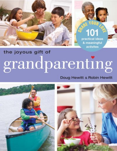 The joyous gift of grandparenting : 101 practical ideas & meaningful activities to share your love / Doug and Robin Hewitt.