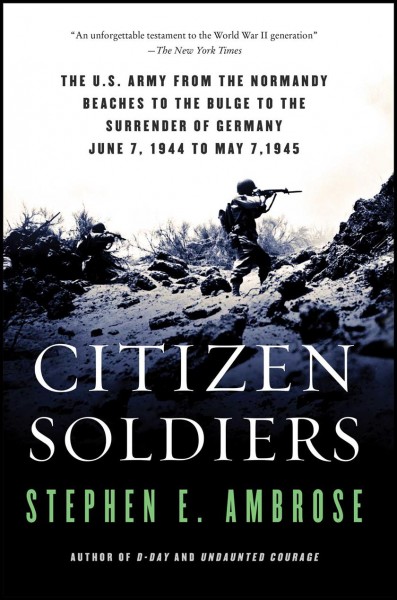 Citizen soldiers : the U.S. Army from the Normandy beaches to the Bulge to the surrender of Germany, June 7, 1944-May 7, 1945 / Stephen E. Ambrose.