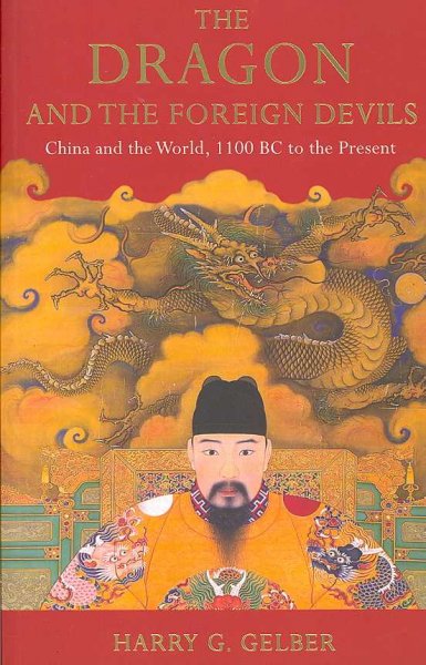 The dragon and the foreign devils : China and the world, 1100 BC to the present / Harry G. Gelber.