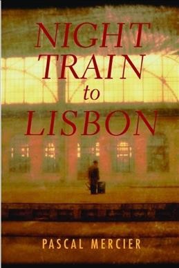 Night train to Lisbon / Pascal Mercier ; translated from the German by Barbara Harshav.