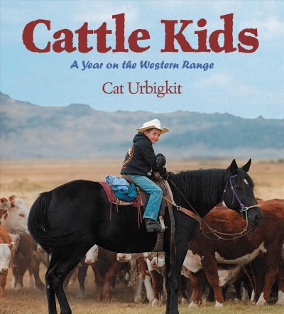 Cattle kids : a year on the western range / Cat Urbigkit.