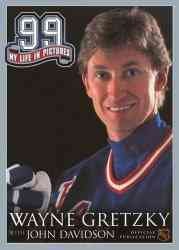 99 : my life in pictures / Wayne Gretzky, with John Davidson ; edited by Dan Diamond.