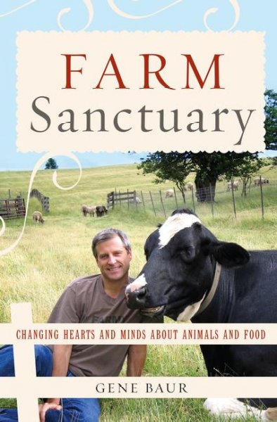 Farm Sanctuary : changing hearts and minds about animals and food / Gene Baur.
