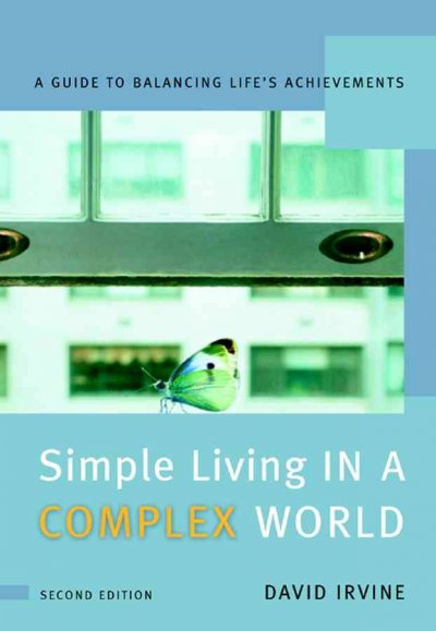 Simple living in a complex world : a guide to balancing life's achievements / David Irvine.