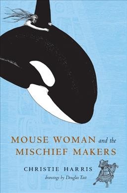 Mouse Woman and the mischief-makers / Christie Harris ; drawings by Douglas Tait.