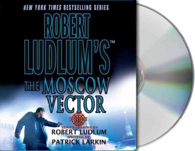 Robert Ludlum's The Moscow vector [sound recording] / series created by Robert Ludlum ; written by Patrick Larkin.