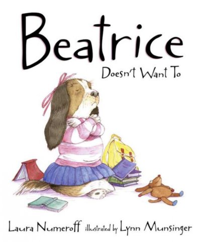 Beatrice doesn't want to / Laura Numeroff ; illustrated by Lynn Munsinger.