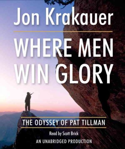 Where men win glory [sound recording] : the odyssey of Pat Tillman / Jon Krakauer.