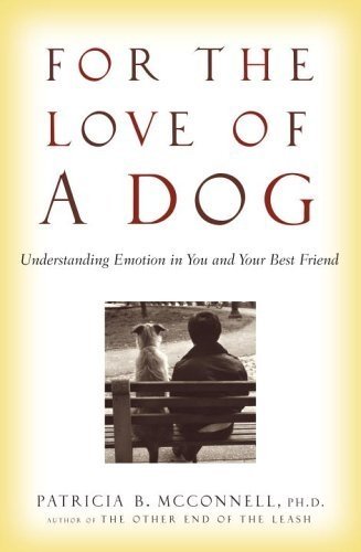 For the love of a dog : understanding emotions in you and your best friend / by Patricia B. McConnell.