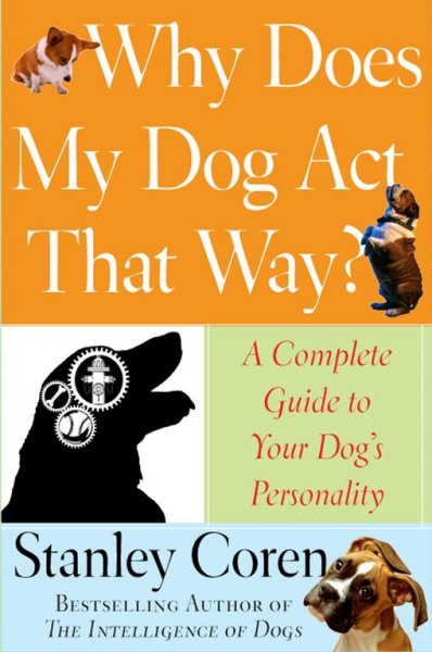Why does my dog act that way? : a complete guide to your dog's personality / Stanley Coren.
