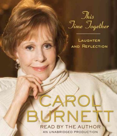 This time together [sound recording] : laughter and reflection / by Carol Burnett.