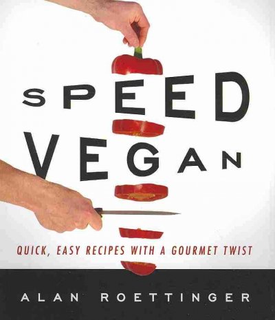 Speed vegan : quick, easy recipes with a gourmet twist / by Alan Roettinger.