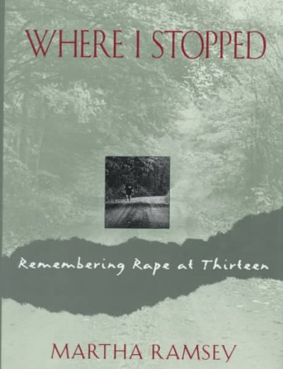 Where I stopped : remembering rape at thirteen / by Martha Ramsey.