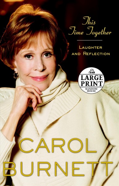 This time together [text (large print)] : laughter and reflection / by Carol Burnett.