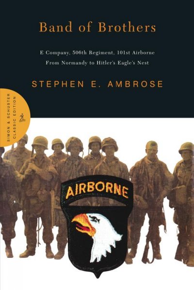 Band of brothers : E Company, 506th Regiment, 101st Airborne from Normandy to Hitler's Eagle's Nest.