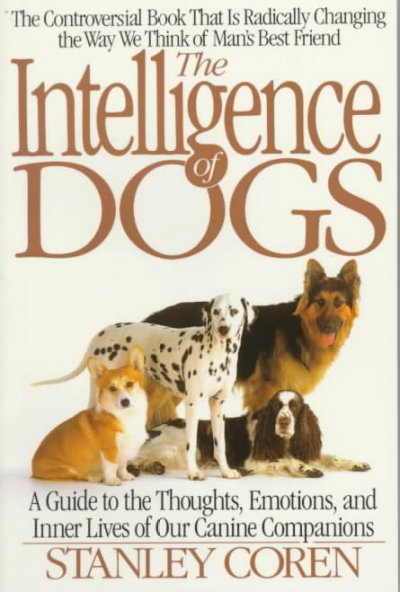 The intelligence of dogs : a guide to the thoughts, emotions, and inner lives of our canine friends / Stanley Coren.