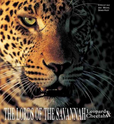 The lords of the savannah : leopards & cheetahs / [text and photographs by Christine and Michel Denis-Huot ; translation, Timothy Stroud, Amy Ezrin].