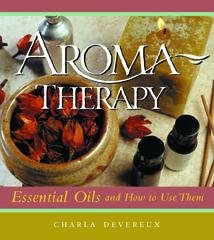Aromatherapy : essential oils and how to use them / Charla Devereux.