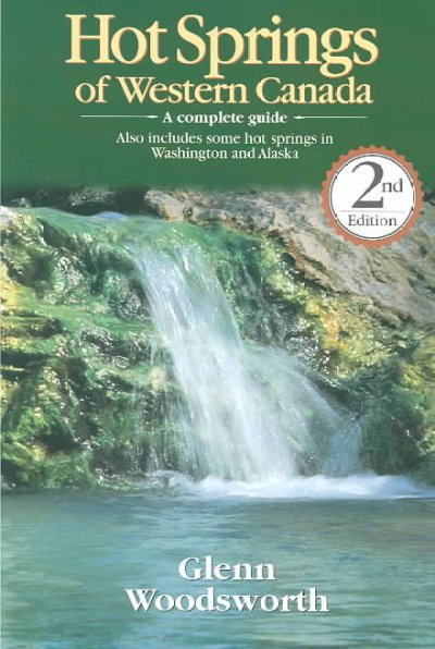 Hot springs of Western Canada : a complete guide : also includes some hot springs in Washington and Alaska / Glenn Woodsworth.