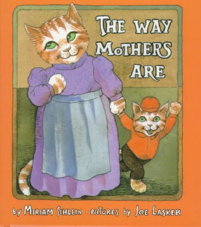 The way mothers are / by Miriam Schlein ; oictures by Jope Lasker.