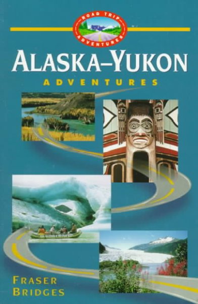 Alaska-Yukon adventures / Fraser Bridges.