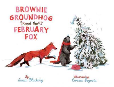 Brownie Groundhog and the February Fox / by Susan Blackaby ; illustrated by Carmen Segovia.