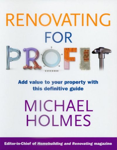 Renovating for profit : add value to your property with this definitive guide / Michael Holmes.