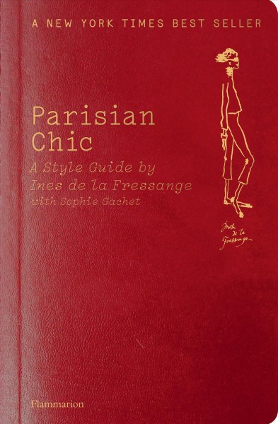 Parisian chic : a style guide / by Ines de la Fressange ; with Sophie Gachet ; illustrations by Ines de la Fressange ; photographs of Nine d'Urso by Benoît Peverelli ; translated from the French by Louise Rogers Lalaurie.